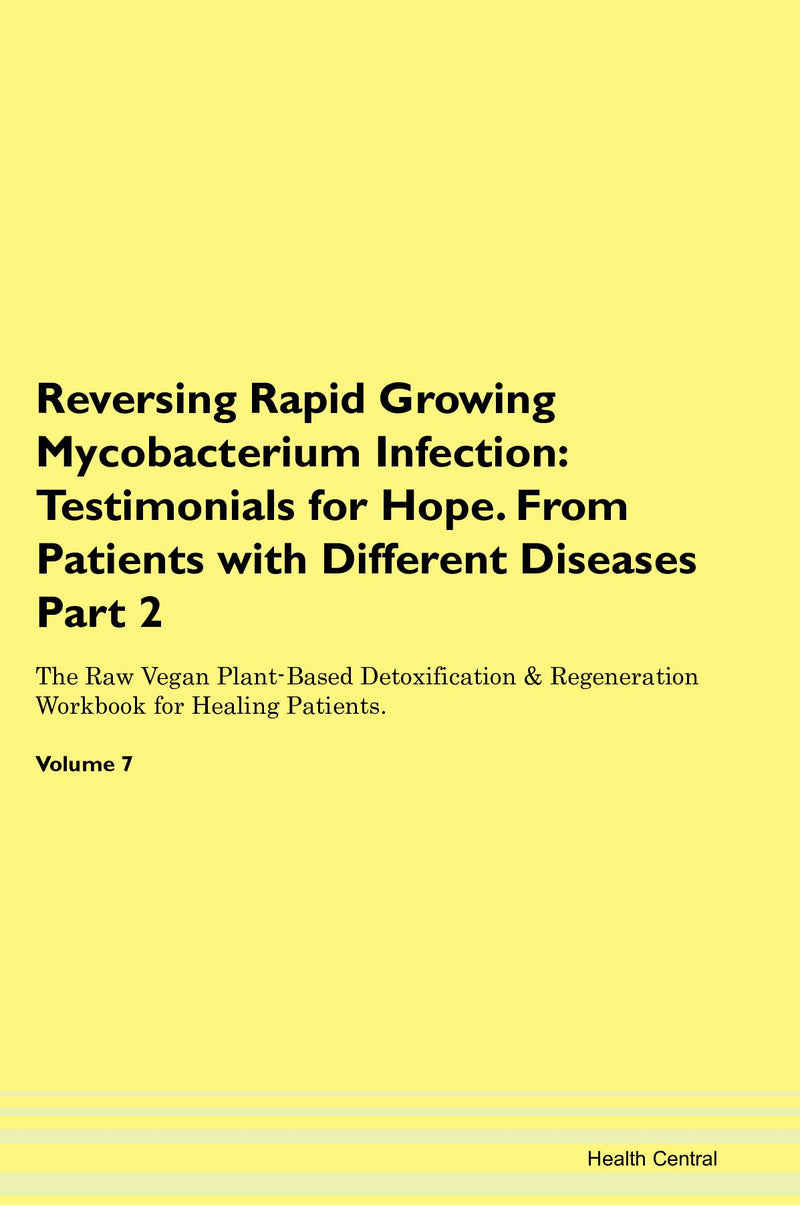 Reversing Rapid Growing Mycobacterium Infection: Testimonials for Hope. From Patients with Different Diseases Part 2 The Raw Vegan Plant-Based Detoxification & Regeneration Workbook for Healing Patients. Volume 7