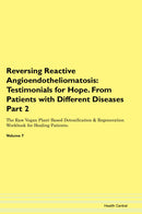 Reversing Reactive Angioendotheliomatosis: Testimonials for Hope. From Patients with Different Diseases Part 2 The Raw Vegan Plant-Based Detoxification & Regeneration Workbook for Healing Patients. Volume 7