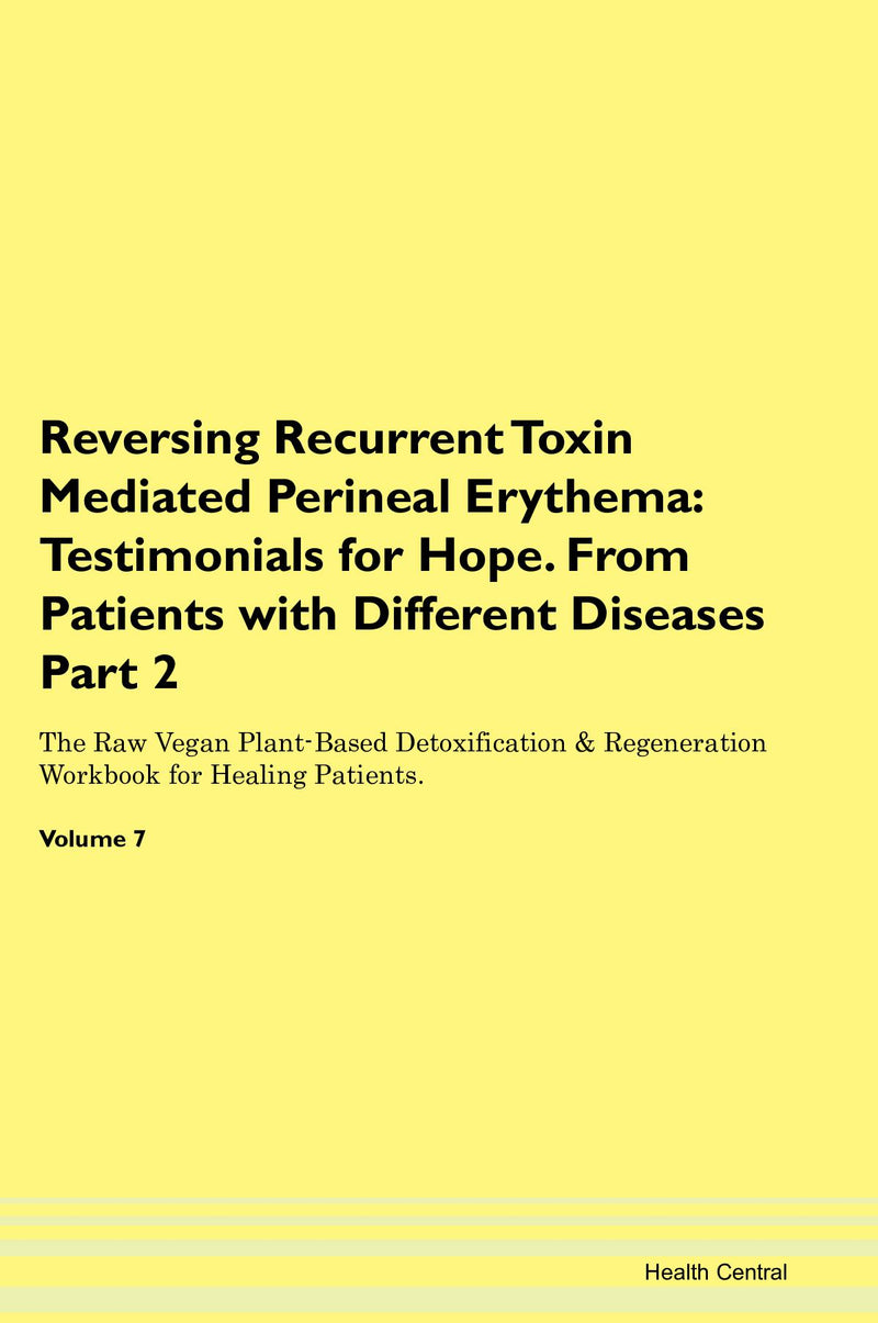 Reversing Recurrent Toxin Mediated Perineal Erythema: Testimonials for Hope. From Patients with Different Diseases Part 2 The Raw Vegan Plant-Based Detoxification & Regeneration Workbook for Healing Patients. Volume 7