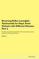 Reversing Reflux Laryngitis: Testimonials for Hope. From Patients with Different Diseases Part 2 The Raw Vegan Plant-Based Detoxification & Regeneration Workbook for Healing Patients. Volume 7