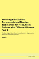 Reversing Refraction & Accommodation Disorder: Testimonials for Hope. From Patients with Different Diseases Part 2 The Raw Vegan Plant-Based Detoxification & Regeneration Workbook for Healing Patients. Volume 7