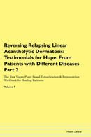 Reversing Relapsing Linear Acantholytic Dermatosis: Testimonials for Hope. From Patients with Different Diseases Part 2 The Raw Vegan Plant-Based Detoxification & Regeneration Workbook for Healing Patients. Volume 7