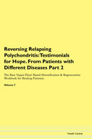 Reversing Relapsing Polychondritis: Testimonials for Hope. From Patients with Different Diseases Part 2 The Raw Vegan Plant-Based Detoxification & Regeneration Workbook for Healing Patients. Volume 7
