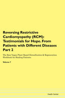 Reversing Restrictive Cardiomyopathy (RCM): Testimonials for Hope. From Patients with Different Diseases Part 2 The Raw Vegan Plant-Based Detoxification & Regeneration Workbook for Healing Patients. Volume 7