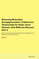 Reversing Reticulate Acropigmentation of Kitamura: Testimonials for Hope. From Patients with Different Diseases Part 2 The Raw Vegan Plant-Based Detoxification & Regeneration Workbook for Healing Patients. Volume 7