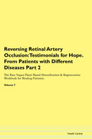 Reversing Retinal Artery Occlusion: Testimonials for Hope. From Patients with Different Diseases Part 2 The Raw Vegan Plant-Based Detoxification & Regeneration Workbook for Healing Patients. Volume 7