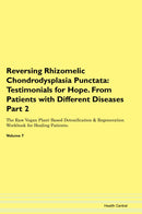 Reversing Rhizomelic Chondrodysplasia Punctata: Testimonials for Hope. From Patients with Different Diseases Part 2 The Raw Vegan Plant-Based Detoxification & Regeneration Workbook for Healing Patients. Volume 7