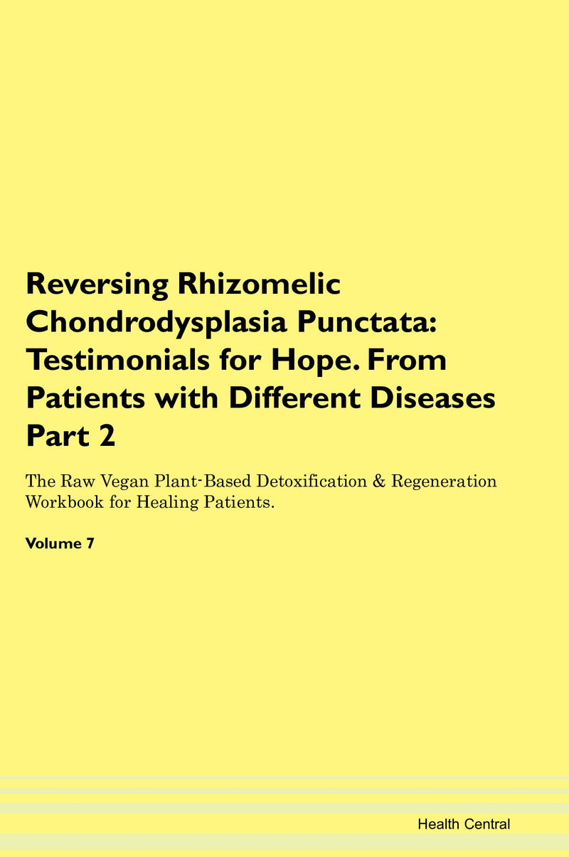 Reversing Rhizomelic Chondrodysplasia Punctata: Testimonials for Hope. From Patients with Different Diseases Part 2 The Raw Vegan Plant-Based Detoxification & Regeneration Workbook for Healing Patients. Volume 7