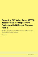 Reversing Rift Valley Fever (RVF): Testimonials for Hope. From Patients with Different Diseases Part 2 The Raw Vegan Plant-Based Detoxification & Regeneration Workbook for Healing Patients. Volume 7