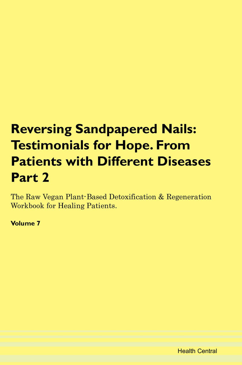 Reversing Sandpapered Nails: Testimonials for Hope. From Patients with Different Diseases Part 2 The Raw Vegan Plant-Based Detoxification & Regeneration Workbook for Healing Patients. Volume 7