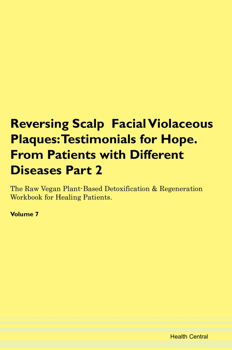 Reversing Scalp  Facial Violaceous Plaques: Testimonials for Hope. From Patients with Different Diseases Part 2 The Raw Vegan Plant-Based Detoxification & Regeneration Workbook for Healing Patients. Volume 7
