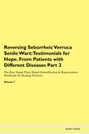 Reversing Seborrheic Verruca Senile Wart: Testimonials for Hope. From Patients with Different Diseases Part 2 The Raw Vegan Plant-Based Detoxification & Regeneration Workbook for Healing Patients. Volume 7