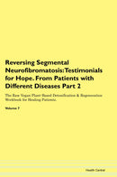 Reversing Segmental Neurofibromatosis: Testimonials for Hope. From Patients with Different Diseases Part 2 The Raw Vegan Plant-Based Detoxification & Regeneration Workbook for Healing Patients. Volume 7