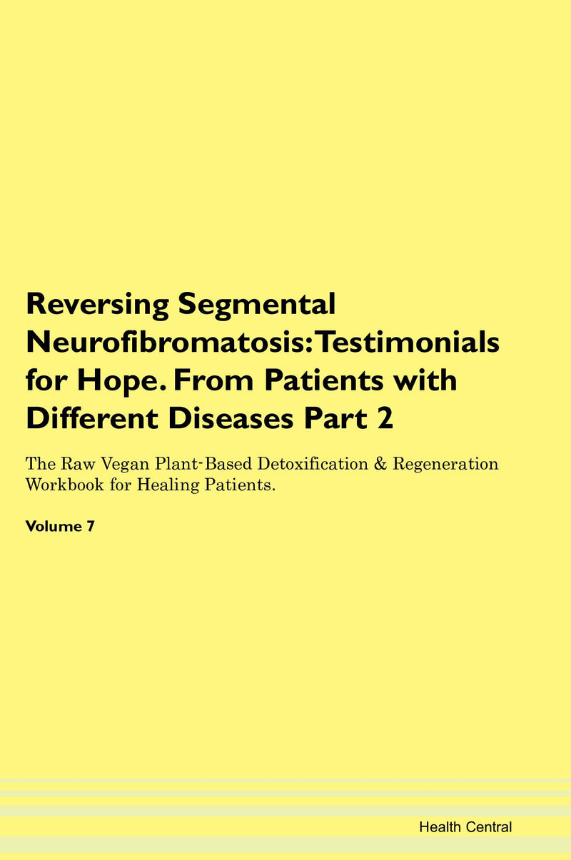 Reversing Segmental Neurofibromatosis: Testimonials for Hope. From Patients with Different Diseases Part 2 The Raw Vegan Plant-Based Detoxification & Regeneration Workbook for Healing Patients. Volume 7