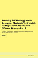 Reversing Self Healing Juvenile Cutaneous Mucinosis: Testimonials for Hope. From Patients with Different Diseases Part 2 The Raw Vegan Plant-Based Detoxification & Regeneration Workbook for Healing Patients. Volume 7