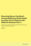 Reversing Severe Combined Immunodeficiency: Testimonials for Hope. From Patients with Different Diseases Part 2 The Raw Vegan Plant-Based Detoxification & Regeneration Workbook for Healing Patients. Volume 7