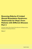Reversing Siderius X Linked Mental Retardation Syndrome: Testimonials for Hope. From Patients with Different Diseases Part 2 The Raw Vegan Plant-Based Detoxification & Regeneration Workbook for Healing Patients. Volume 7