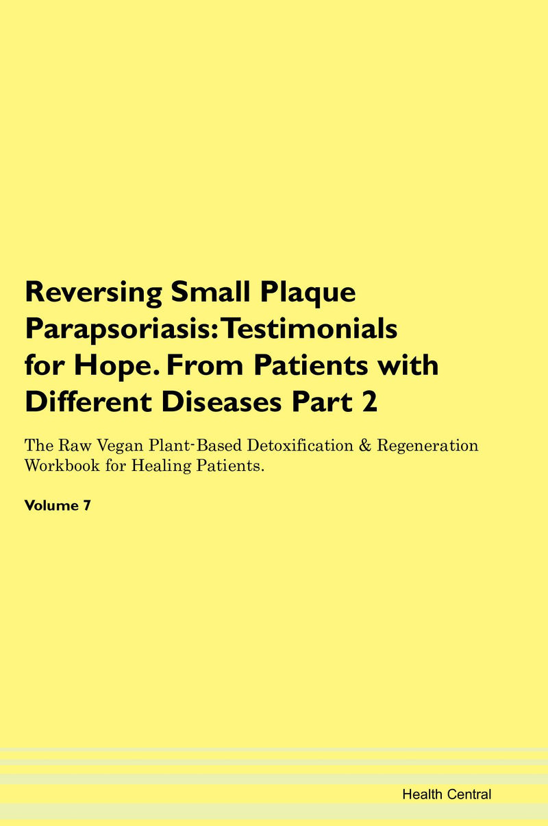 Reversing Small Plaque Parapsoriasis: Testimonials for Hope. From Patients with Different Diseases Part 2 The Raw Vegan Plant-Based Detoxification & Regeneration Workbook for Healing Patients. Volume 7
