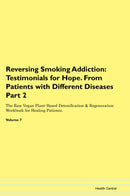 Reversing Smoking Addiction: Testimonials for Hope. From Patients with Different Diseases Part 2 The Raw Vegan Plant-Based Detoxification & Regeneration Workbook for Healing Patients. Volume 7