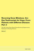 Reversing Snow Blindness  Arc Eye: Testimonials for Hope. From Patients with Different Diseases Part 2 The Raw Vegan Plant-Based Detoxification & Regeneration Workbook for Healing Patients. Volume 7