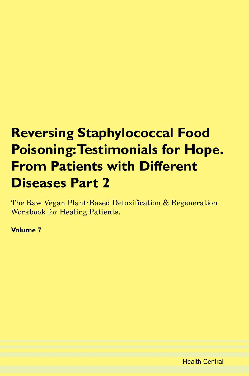 Reversing Staphylococcal Food Poisoning: Testimonials for Hope. From Patients with Different Diseases Part 2 The Raw Vegan Plant-Based Detoxification & Regeneration Workbook for Healing Patients. Volume 7