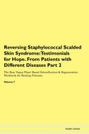 Reversing Staphylococcal Scalded Skin Syndrome: Testimonials for Hope. From Patients with Different Diseases Part 2 The Raw Vegan Plant-Based Detoxification & Regeneration Workbook for Healing Patients. Volume 7