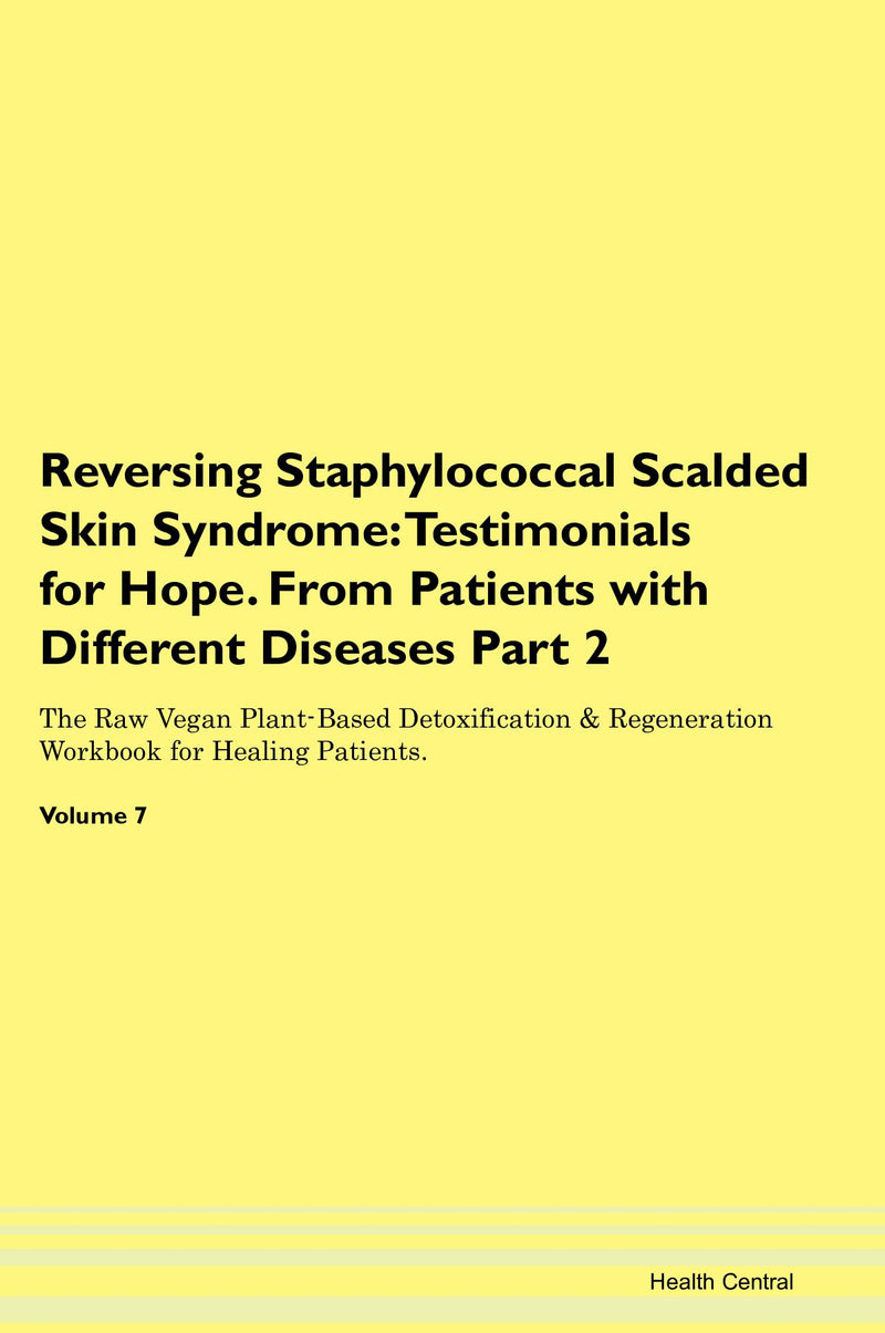 Reversing Staphylococcal Scalded Skin Syndrome: Testimonials for Hope. From Patients with Different Diseases Part 2 The Raw Vegan Plant-Based Detoxification & Regeneration Workbook for Healing Patients. Volume 7