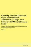 Reversing Subacute Cutaneous Lupus Erythematosus: Testimonials for Hope. From Patients with Different Diseases Part 2 The Raw Vegan Plant-Based Detoxification & Regeneration Workbook for Healing Patients. Volume 7