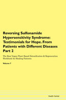 Reversing Sulfonamide Hypersensitivity Syndrome: Testimonials for Hope. From Patients with Different Diseases Part 2 The Raw Vegan Plant-Based Detoxification & Regeneration Workbook for Healing Patients. Volume 7