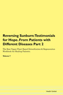 Reversing Sunburn: Testimonials for Hope. From Patients with Different Diseases Part 2 The Raw Vegan Plant-Based Detoxification & Regeneration Workbook for Healing Patients. Volume 7
