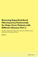 Reversing Superficial Acral Fibromyxoma: Testimonials for Hope. From Patients with Different Diseases Part 2 The Raw Vegan Plant-Based Detoxification & Regeneration Workbook for Healing Patients. Volume 7