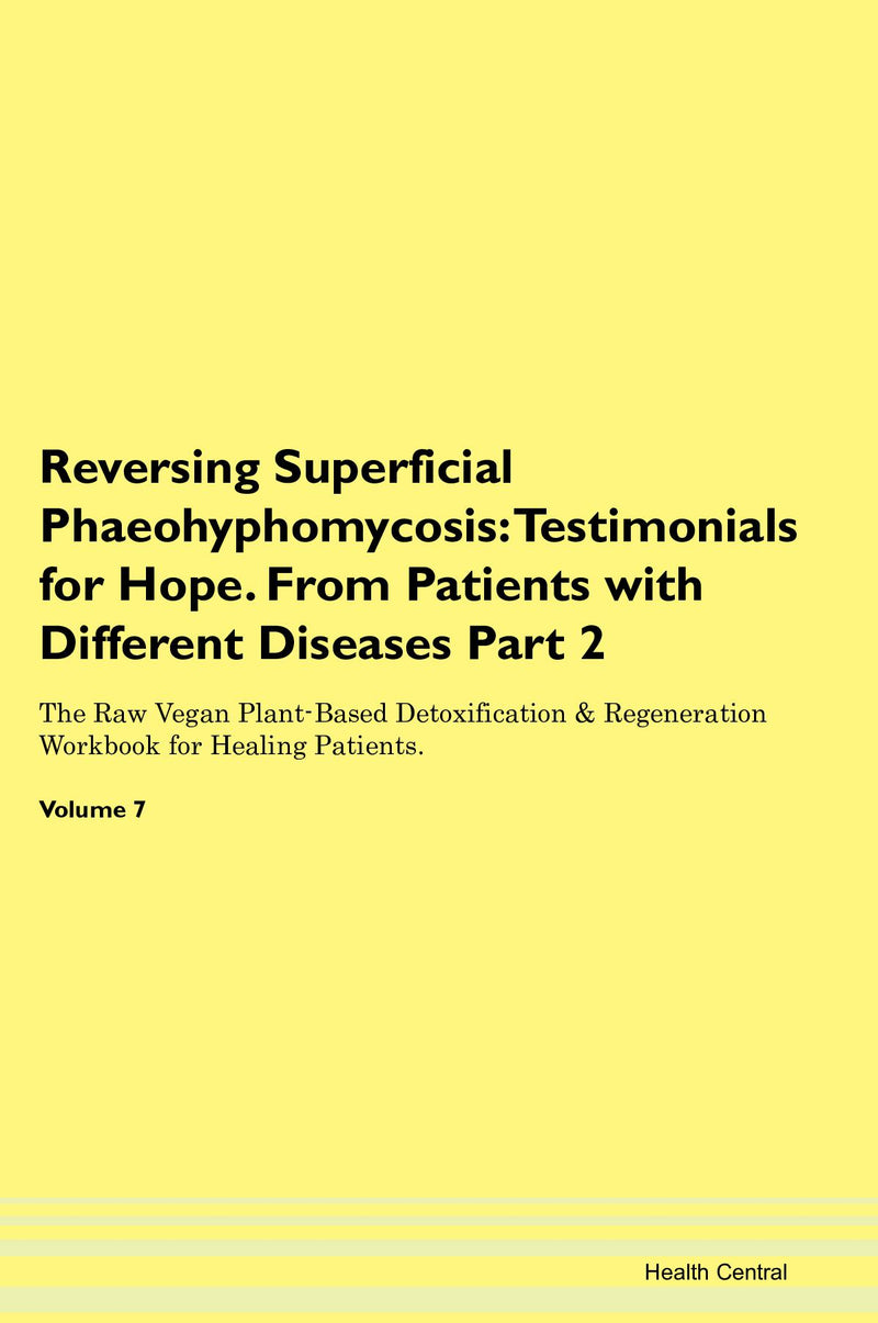 Reversing Superficial Phaeohyphomycosis: Testimonials for Hope. From Patients with Different Diseases Part 2 The Raw Vegan Plant-Based Detoxification & Regeneration Workbook for Healing Patients. Volume 7