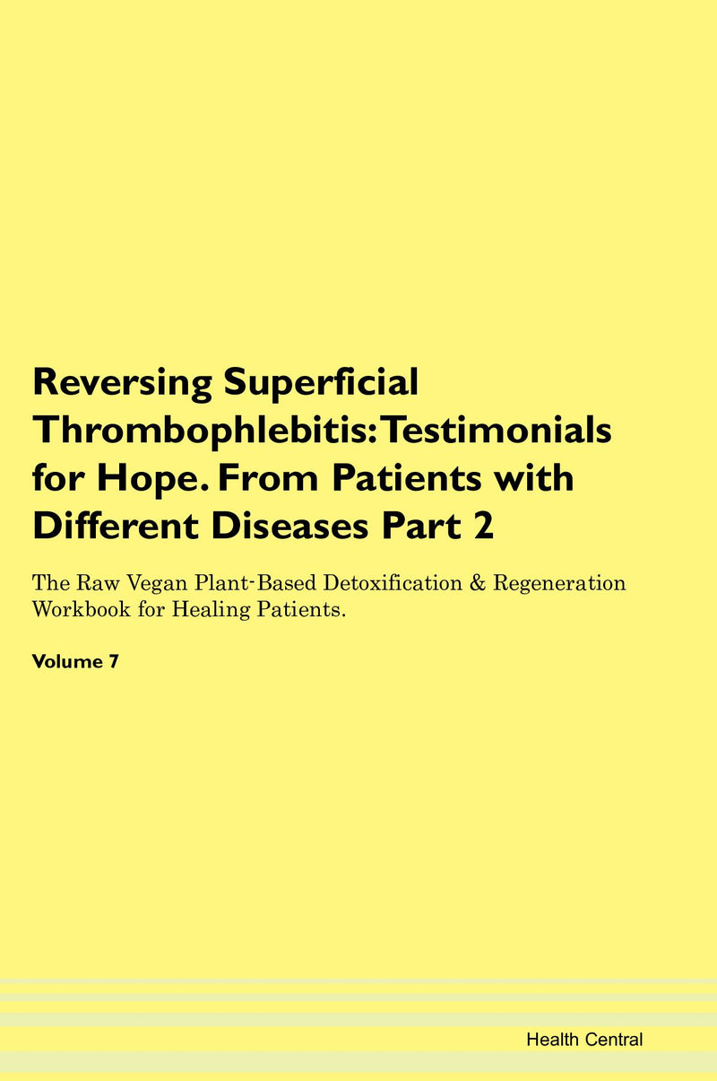 Reversing Superficial Thrombophlebitis: Testimonials for Hope. From Patients with Different Diseases Part 2 The Raw Vegan Plant-Based Detoxification & Regeneration Workbook for Healing Patients. Volume 7
