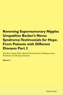 Reversing Supernumerary Nipples Uropathies Becker's Nevus Syndrome: Testimonials for Hope. From Patients with Different Diseases Part 2 The Raw Vegan Plant-Based Detoxification & Regeneration Workbook for Healing Patients. Volume 7