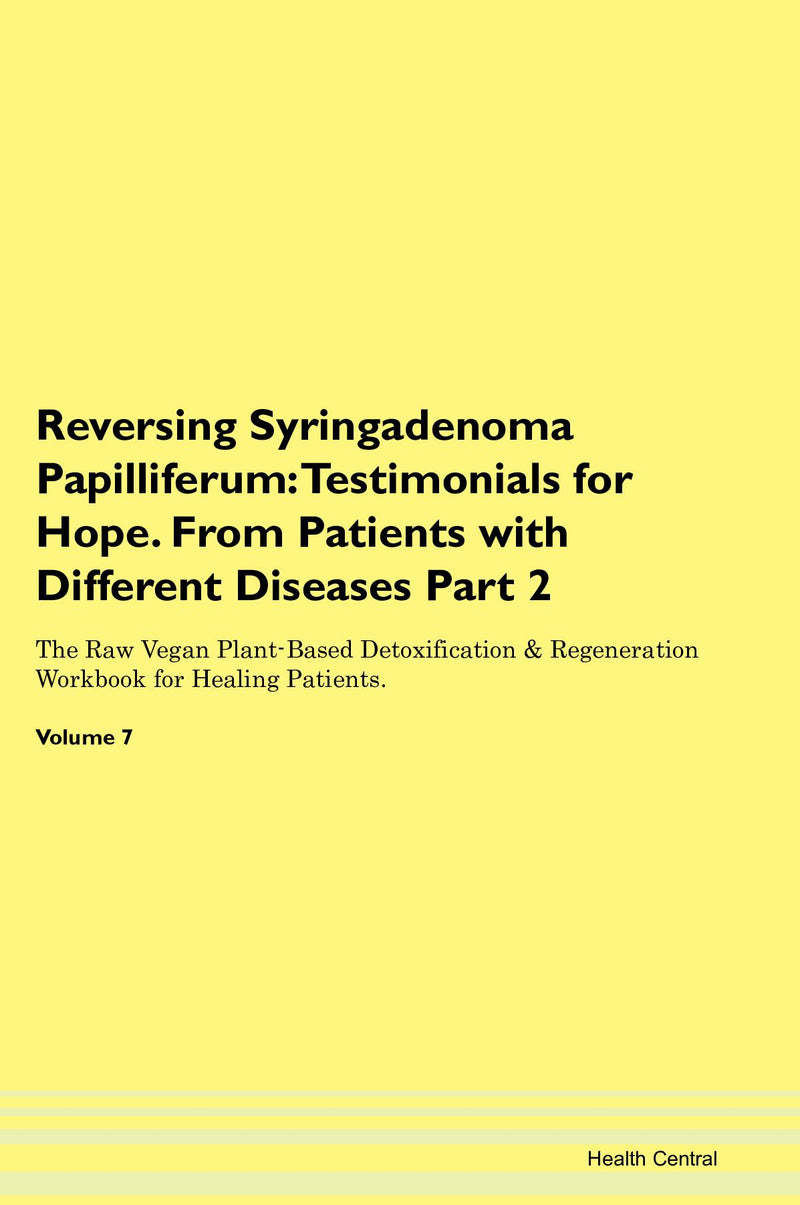 Reversing Syringadenoma Papilliferum: Testimonials for Hope. From Patients with Different Diseases Part 2 The Raw Vegan Plant-Based Detoxification & Regeneration Workbook for Healing Patients. Volume 7