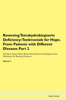 Reversing Tetrahydrobiopterin Deficiency: Testimonials for Hope. From Patients with Different Diseases Part 2 The Raw Vegan Plant-Based Detoxification & Regeneration Workbook for Healing Patients. Volume 7