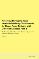 Reversing Thymoma With Immunodeficiency: Testimonials for Hope. From Patients with Different Diseases Part 2 The Raw Vegan Plant-Based Detoxification & Regeneration Workbook for Healing Patients. Volume 7