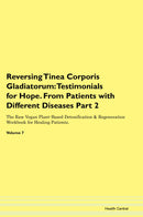 Reversing Tinea Corporis Gladiatorum: Testimonials for Hope. From Patients with Different Diseases Part 2 The Raw Vegan Plant-Based Detoxification & Regeneration Workbook for Healing Patients. Volume 7