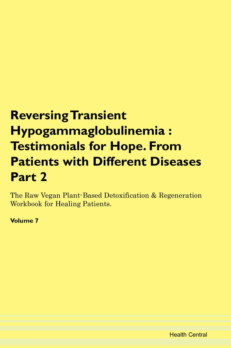 Reversing Transient Hypogammaglobulinemia : Testimonials for Hope. From Patients with Different Diseases Part 2 The Raw Vegan Plant-Based Detoxification & Regeneration Workbook for Healing Patients. Volume 7