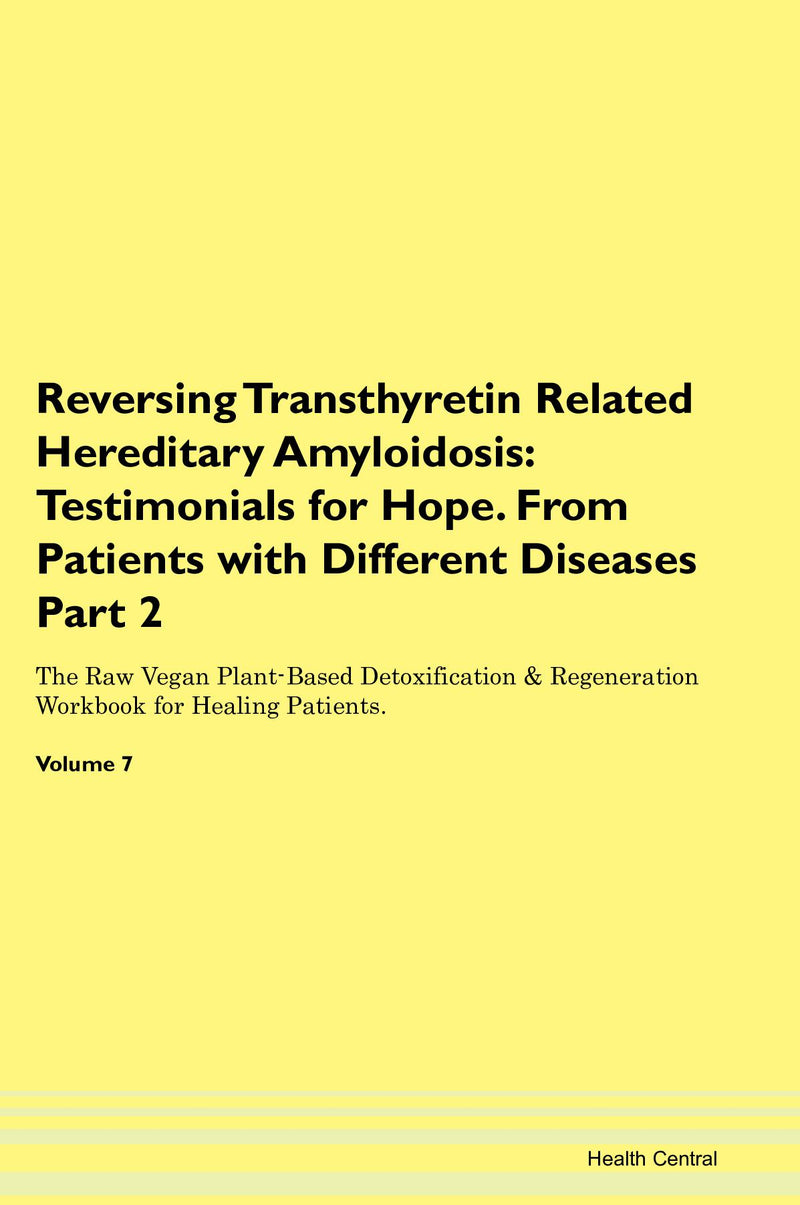 Reversing Transthyretin Related Hereditary Amyloidosis: Testimonials for Hope. From Patients with Different Diseases Part 2 The Raw Vegan Plant-Based Detoxification & Regeneration Workbook for Healing Patients. Volume 7