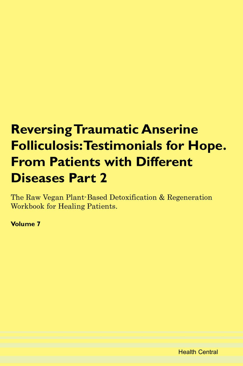 Reversing Traumatic Anserine Folliculosis: Testimonials for Hope. From Patients with Different Diseases Part 2 The Raw Vegan Plant-Based Detoxification & Regeneration Workbook for Healing Patients. Volume 7