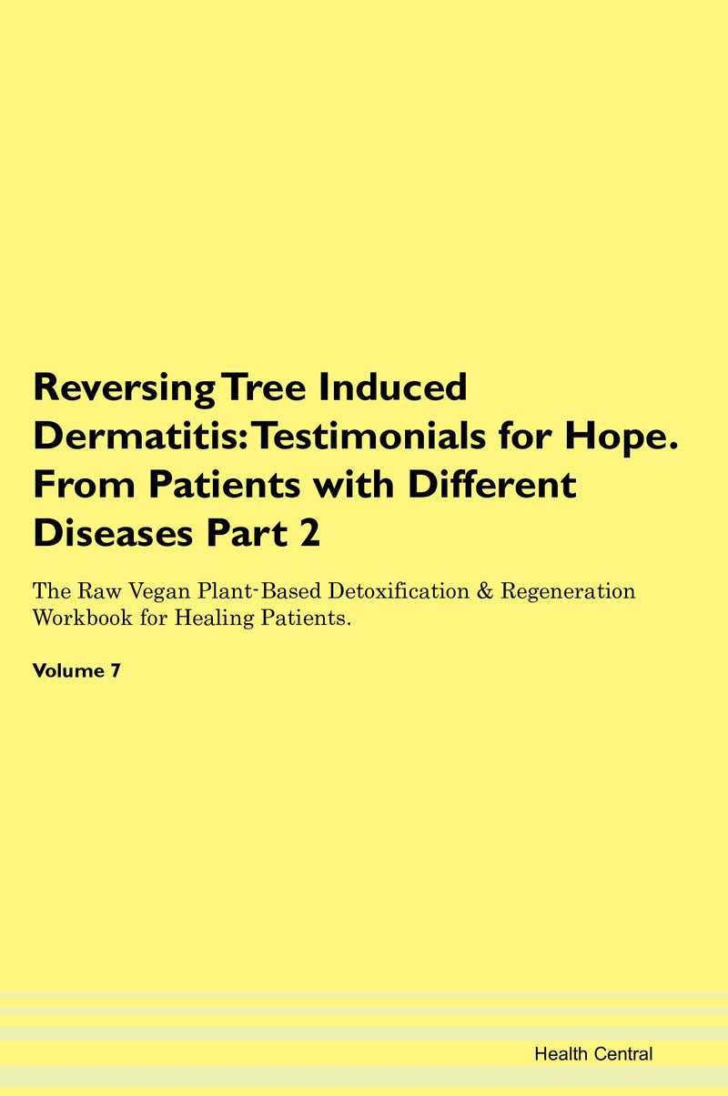 Reversing Tree Induced Dermatitis: Testimonials for Hope. From Patients with Different Diseases Part 2 The Raw Vegan Plant-Based Detoxification & Regeneration Workbook for Healing Patients. Volume 7