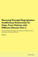 Reversing Tricuspid Regurgitation  Insufficiency: Testimonials for Hope. From Patients with Different Diseases Part 2 The Raw Vegan Plant-Based Detoxification & Regeneration Workbook for Healing Patients. Volume 7