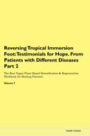 Reversing Tropical Immersion Foot: Testimonials for Hope. From Patients with Different Diseases Part 2 The Raw Vegan Plant-Based Detoxification & Regeneration Workbook for Healing Patients. Volume 7