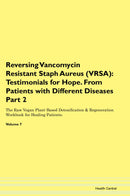 Reversing Vancomycin Resistant Staph Aureus (VRSA): Testimonials for Hope. From Patients with Different Diseases Part 2 The Raw Vegan Plant-Based Detoxification & Regeneration Workbook for Healing Patients. Volume 7
