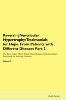 Reversing Ventricular Hypertrophy: Testimonials for Hope. From Patients with Different Diseases Part 2 The Raw Vegan Plant-Based Detoxification & Regeneration Workbook for Healing Patients. Volume 7
