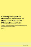 Reversing Vesicopustular Dermatosis: Testimonials for Hope. From Patients with Different Diseases Part 2 The Raw Vegan Plant-Based Detoxification & Regeneration Workbook for Healing Patients. Volume 7