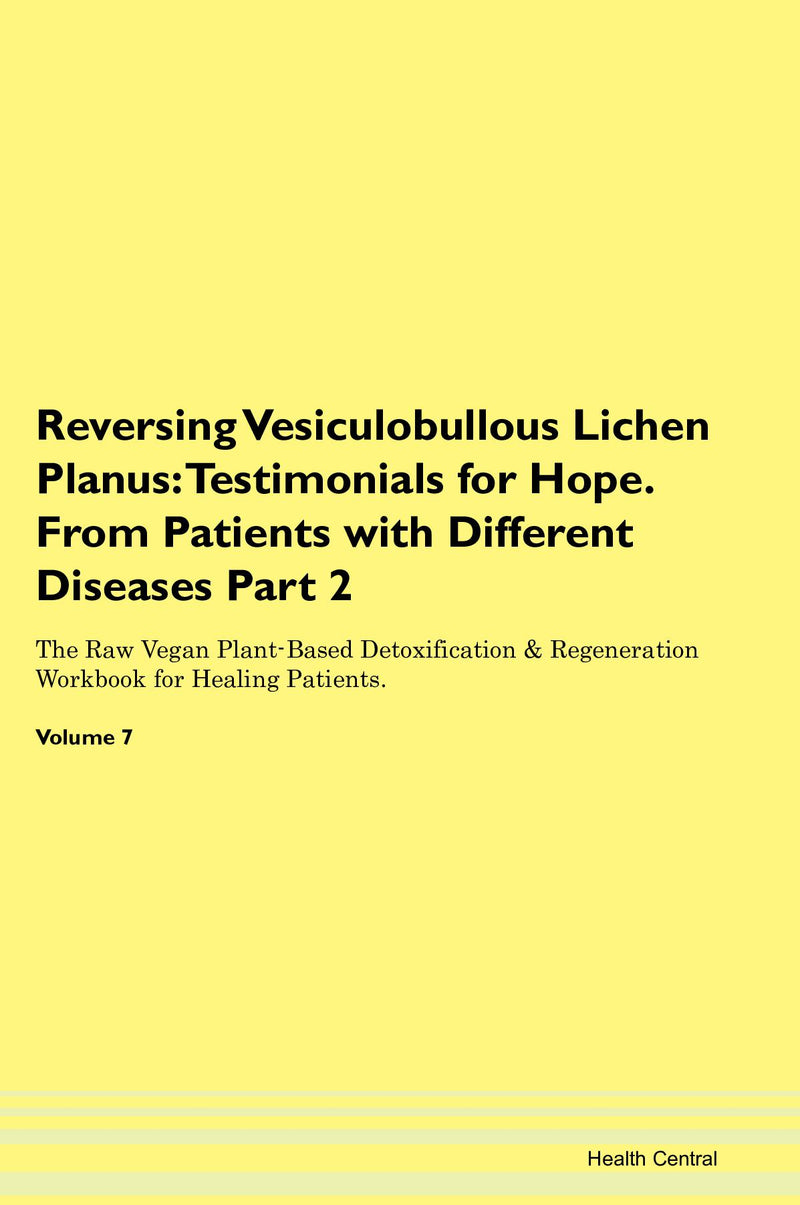 Reversing Vesiculobullous Lichen Planus: Testimonials for Hope. From Patients with Different Diseases Part 2 The Raw Vegan Plant-Based Detoxification & Regeneration Workbook for Healing Patients. Volume 7