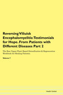 Reversing Viliuisk Encephalomyelitis: Testimonials for Hope. From Patients with Different Diseases Part 2 The Raw Vegan Plant-Based Detoxification & Regeneration Workbook for Healing Patients. Volume 7