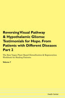 Reversing Visual Pathway & Hypothalamic Glioma: Testimonials for Hope. From Patients with Different Diseases Part 2 The Raw Vegan Plant-Based Detoxification & Regeneration Workbook for Healing Patients. Volume 7
